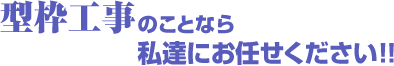 確かな技術　確かな精度　型枠のことなら私達にお任せください！！